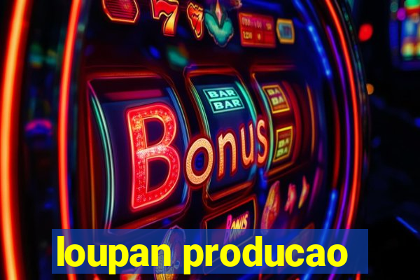 loupan producao